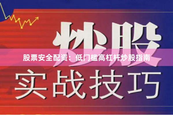 股票安全配资：低门槛高杠杆炒股指南